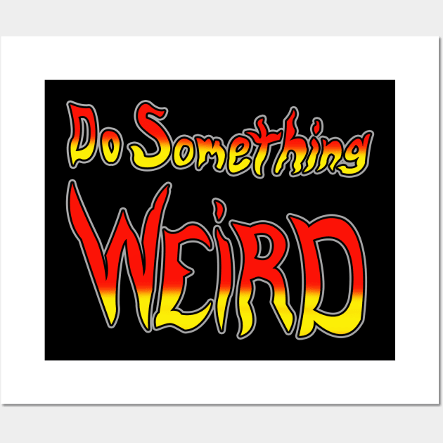 Do Something Weird Wall Art by CuJo's Hangout